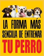 LA FORMA MÁS SENCILLA DE ENTRENAR TU PERRO: Entrena tu perro con la manera mas simple y rápida para educarlos (Spanish Edition) B08J55MR6X Book Cover