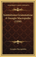 Institutiones Grammaticae A Georgio Macropedio (1550) 1120300444 Book Cover
