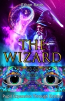 The Wizard: Pupil Expansion Through Ecstasy B0C1JCTCQ8 Book Cover