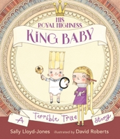 His Royal Highness, King Baby: A Terrible True Story 0763697931 Book Cover