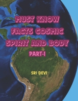 Must Know Facts Cosmic Spirit and Body: Unlocking the Mysteries of Ancient Wisdom: A Comprehensive Guide to Yuga, Vedas, Koshas, Prana, Nadi, Chakra, and Pancha Bhoota B0CTXN5JHZ Book Cover