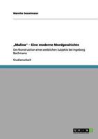 „Malina" - Eine moderne Mordgeschichte: De-/Konstruktion eines weiblichen Subjekts bei Ingeborg Bachmann 365602250X Book Cover