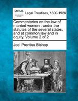 Commentaries on the law of married women: under the statutes of the several states, and at common law and in equity. Volume 2 of 2 1143848675 Book Cover