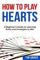 How To Play Hearts: A Beginner’s Guide to Learning Rules and Strategies to Win 1980999783 Book Cover