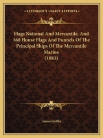 Flags National And Mercantile, And 360 House Flags And Funnels Of The Principal Ships Of The Mercantile Marine 1164647709 Book Cover