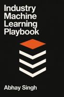 Industry Machine Learning Playbook: A Pattern Language for Real-World ML in Industry Verticals B0G42YMF63 Book Cover