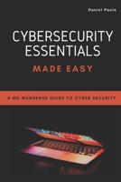 Cybersecurity Essentials Made Easy: A No-Nonsense Guide to Cyber Security For Beginners B0BSHWB7WZ Book Cover