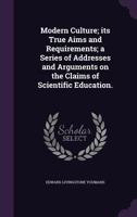 Modern Culture; Its True Aims and Requirements; A Series of Addresses and Arguments on the Claims of Scientific Education. 1356474152 Book Cover