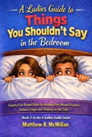 A Ladies Guide to Things You Shouldn’t Say in the Bedroom: Seventy Brutal Rules for Avoiding Dirty Mouth Disasters, Instant Cringe, and Sleeping on the Sofa B0GKXZQTQ5 Book Cover