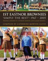 1st Eastnor Brownies 'Simply The Best'! 1967 - 2005: Personal Memories by Catherine Morton Lloyd & Jacky Bursnell 1543282644 Book Cover