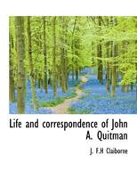 Life and Correspondence of John A. Quitman: Major-General, U.S.A., and Governor of the State of Mississippi ... - Primary Source Edition 1017563071 Book Cover