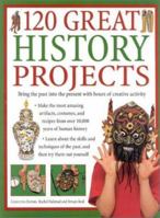 120 Great History Projects: Bring the Past into the Present with Hours of Fun Creative Activity 0754808076 Book Cover