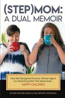 (Step)Mom: A Dual Memoir: How We Navigated Divorce, Remarriage & Co-Parenting With The Same Goal... Happy Children 1095696688 Book Cover