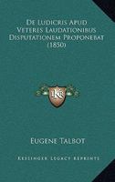 De Ludicris Apud Veteres Laudationibus Disputationem Proponebat (1850) 1160403988 Book Cover