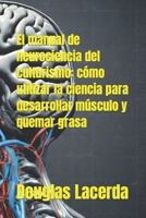 El manual de neurociencia del culturismo: cómo utilizar la ciencia para desarrollar músculo y quemar grasa B0CR8N32V6 Book Cover
