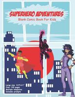 Superhero Adventures: Blank Comic Book for Kids : Large Size 8. 5 X11 : over 130 Pages : Multiple Templates : Includes Prompts 1071074776 Book Cover