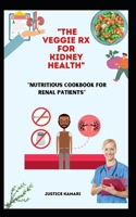 "The Veggie Rx for Kidney Health: Nutritious Cookbook for Renal Patients" B0CCCJ4XNM Book Cover