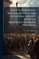 Das Staatsbürger-, Niederlassungs- und Aufenthaltsrecht, sowie die Armengesetzgebung Preußens. 1247479684 Book Cover