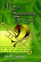 I GOT SOMETHING TO SAY 1403323496 Book Cover