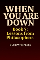 WHEN YOU ARE DOWN - Book 7: Lessons from Philosophers B0F6D97ZV2 Book Cover
