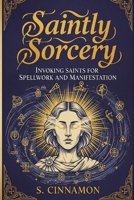 Saintly Sorcery: Invoking Saints for Spellwork and Manifestation B0FG1BXZ9M Book Cover