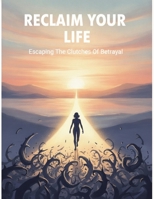 Reclaim Your Life: Escaping The Clutches Of Betrayal B0H8F54WBP Book Cover