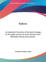 Balloon: An Authentic Narrative Of The Aerial Voyage, Of Mr. Sadler Across The Irish Channel, From Belvedere House, Drumcondra 1165877724 Book Cover