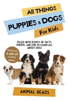 All Things Puppies & Dogs For Kids: Filled With Facts, Photos, and Fun to Learn all About Puppies & Dogs 3967720853 Book Cover