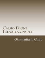Cassio Dione. I Senatoconsulti : Libri XXXVI-LX e LXXVIII (LXXIX)-LXXIX (LXXX) 1512151971 Book Cover