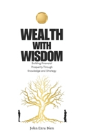 Wealth with Wisdom: Building Financial Prosperity Through Knowledge and Strategy B0DTG7H8TQ Book Cover