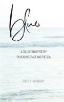 blue.: a collection of poetry on healing, grace, and the sea 194553706X Book Cover