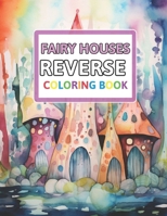 Fairy Houses Reverse Coloring Book: You Draw the Lines: Anxiety & Stress Relief B0CPV6SWT6 Book Cover