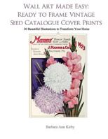 Wall Art Made Easy: Ready to Frame Vintage Seed Catalogue Cover Prints: 30 Beautiful Illustrations to Transform Your Home 1548593826 Book Cover