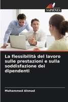 La flessibilità del lavoro sulle prestazioni e sulla soddisfazione dei dipendenti (Italian Edition) 6208040426 Book Cover