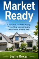 Market Ready: A Practical Guide to Pricing, Presenting, Marketing, and Negotiating a Home Sale B0H11D1GJK Book Cover