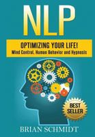 Nlp: Optimizing Your Life!- Mind Control, Human Behavior and Hypnosis 1539076466 Book Cover