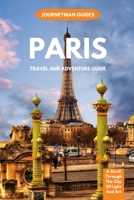 PARIS TRAVEL AND ADVENTURE GUIDE: A Stroll Through The City Of Light And Art B0C1JFQWP8 Book Cover