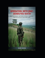 Operation 38th DMZ: Goseuteu Sixth B0GHX94XJZ Book Cover
