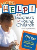 More Help! for Teachers of Young Children: 99 Tips to Promote Intellectual Development and Creativity 1412924456 Book Cover