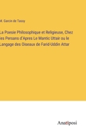 La Poesie Philosophique et Religieuse, Chez les Persans d'Apres Le Mantic Uttair ou le Langage des Oiseaux de Farid-Uddin Attar 3382707292 Book Cover