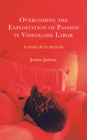 Overcoming the Exploitation of Passion in Videogame Labor: Playing with Passion 1666915254 Book Cover