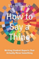 How to Say a Thing: Writing Student Reports That Actually Mean Something B0GZWT68DT Book Cover