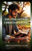 The Fine Arts of Christian Living: Biblical Insights to a Successful Christian Life B0FQPNQP3Y Book Cover