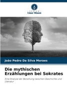 Die mythischen Erzählungen bei Sokrates: Eine Analyse der Beziehung zwischen Geschichte und Literatur 620629661X Book Cover