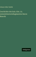 Geschichte des kais. kön. 55. LinienInfanterieRegimentes Baron Bianchi 3386184537 Book Cover