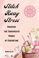 Stitch Away Stress: Discover the Therapeutic Power of Crocheting 1300919957 Book Cover