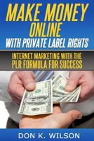 Make Money Online with Private Label Rights: Internet Marketing with The PLR Formula For Success 1496179102 Book Cover