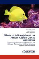 Effects of 4-Nonylphenol on African Catfish Clarias gariepinus: Haematological, Biochemical, Histological and Molecular Characteristics of Clarias gariepinus exposed to 4-Nonylphenol 3845444673 Book Cover