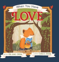 When You Have Love - Children's Book to Teach All the Wonderful Ways Love Can Be Expressed - One of the Best Empathy Books for Kids Ages 3-8 Looking to Grow a Kinder Heart 1953177859 Book Cover