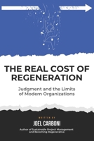 The Real Cost of Regeneration: Judgement and the Limits of Modern Organizations B0GLGFGXG7 Book Cover